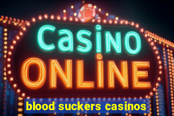 blood suckers casinos